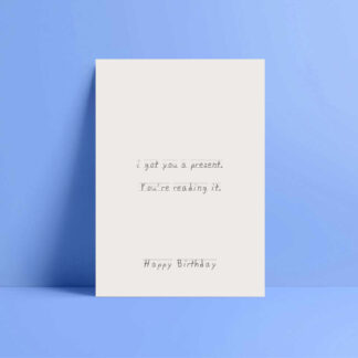 I got you a present you're reading it, funny birthday card